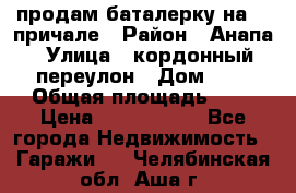 продам баталерку на 22 причале › Район ­ Анапа › Улица ­ кордонный переулон › Дом ­ 1 › Общая площадь ­ 5 › Цена ­ 1 800 000 - Все города Недвижимость » Гаражи   . Челябинская обл.,Аша г.